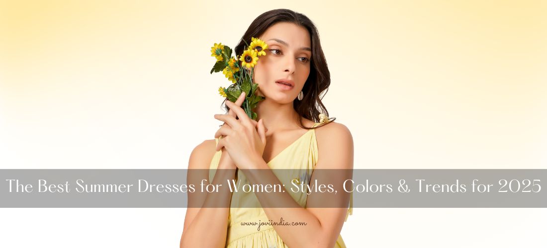 The Best Summer Dresses for Women Styles Colors and Trends for 2025 The Best Summer Dresses for Women Styles Colors and Trends for 2025
