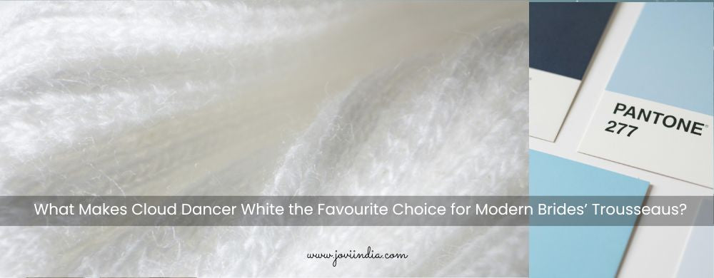 What Makes Cloud Dancer White the Favourite Choice for Modern Brides’ Trousseaus JOVI Fashion India