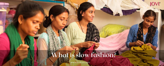 What is Slow Fashion - JOVI India | Jovi India